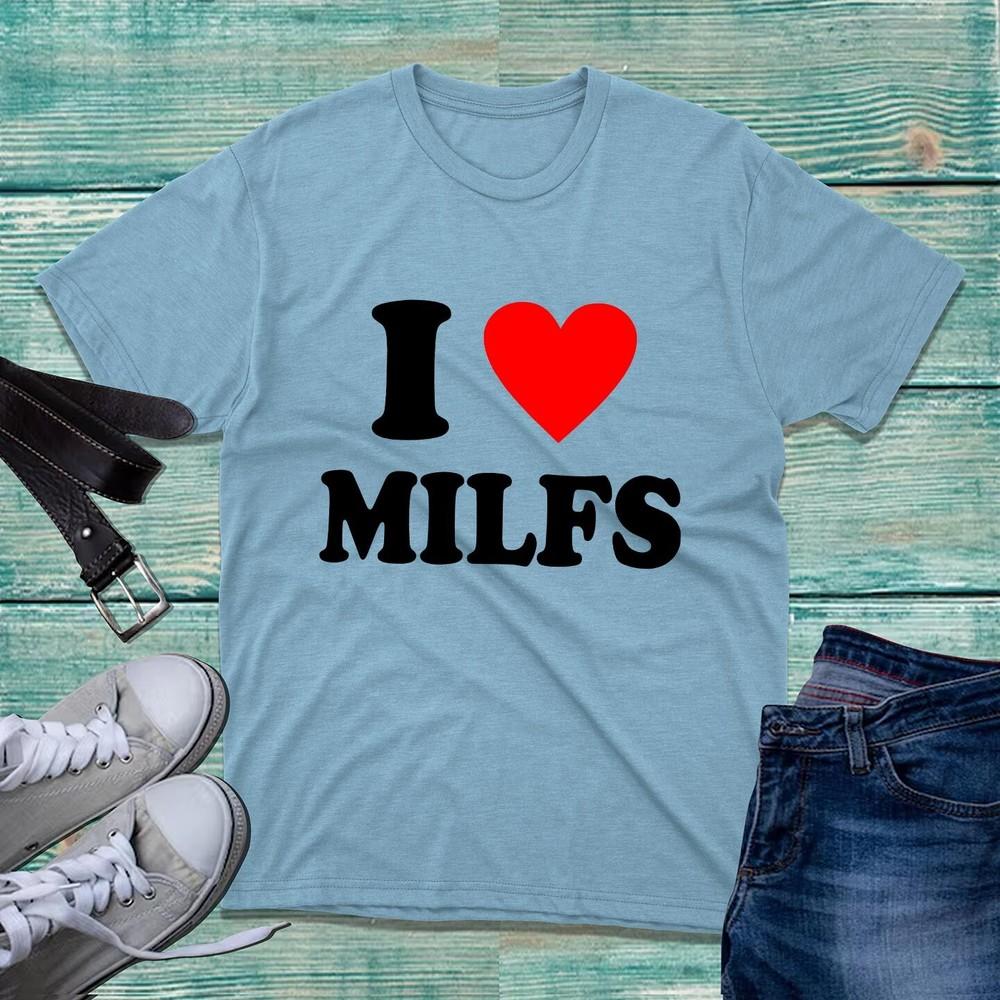 I Love Milfs Tshirt Funny Hilarious Novelty Milfs Rude Sarcastic Unisex Tee Top