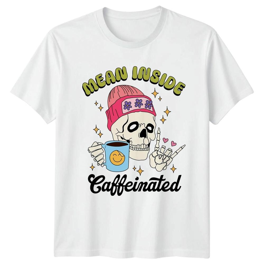 Mean Inside Caffeinated Unisexs TShirt Coffee Sarcasm Unisextal Health Birthday S