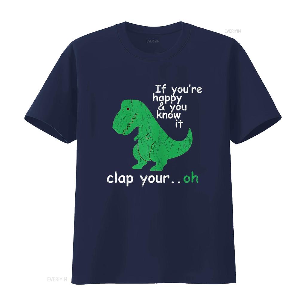 If You re Happy and Know It Clap Your Oh T Rex Dino Shirt vintage Washed Slightly Stylish Comfortable designer clothes