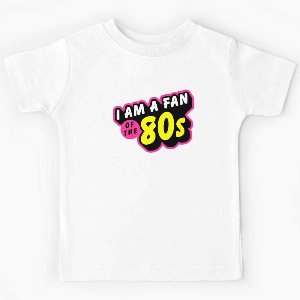 I am a fan of the 80s Kids T-Shirt 150