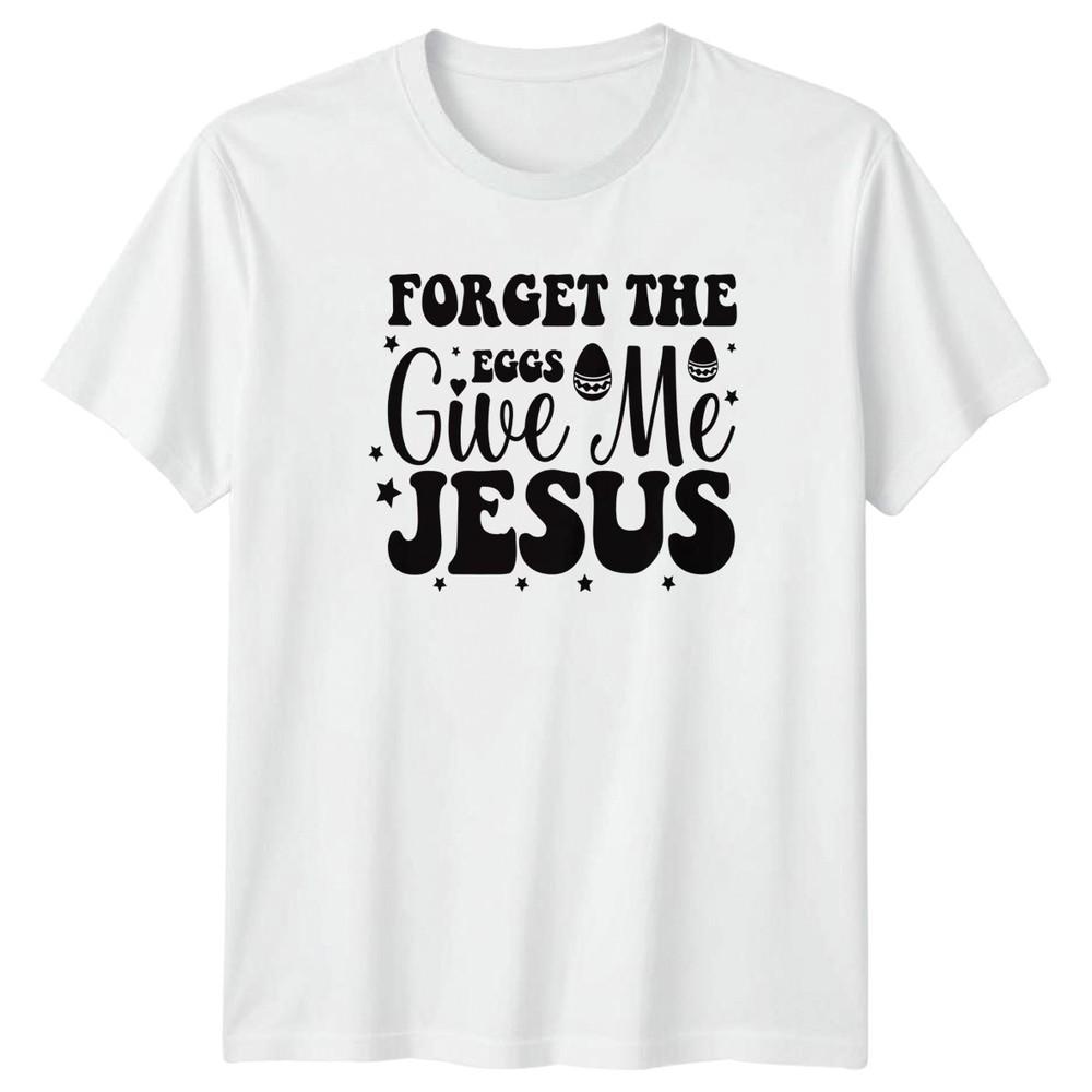 Forget The Eggs Give Me TShirt Easter Holiday Christianity Easter Gift S