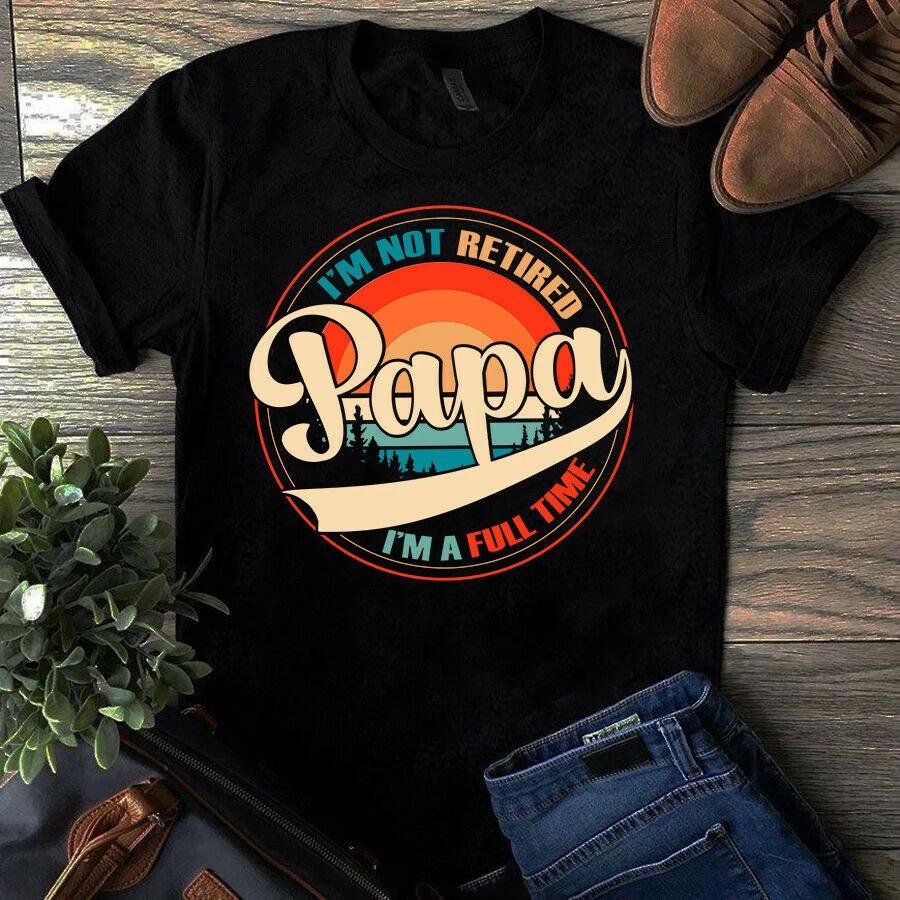Men s and Women s T-shirts I m Not Retired I m a Full Time Papa Dad Father Vintage XXXL