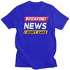 Custom Breaking News I Dont Care Tshirts for Men Short Sleeve Casual T Shirt Fashion Tshirts Loose Fit Pure Cotton Tee Gift