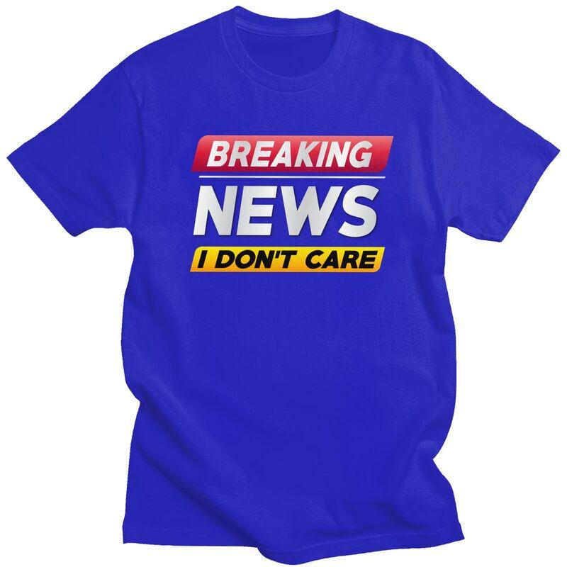 Custom Breaking News I Dont Care Tshirts for Men Short Sleeve Casual T Shirt Fashion Tshirts Loose Fit Pure Cotton Tee Gift