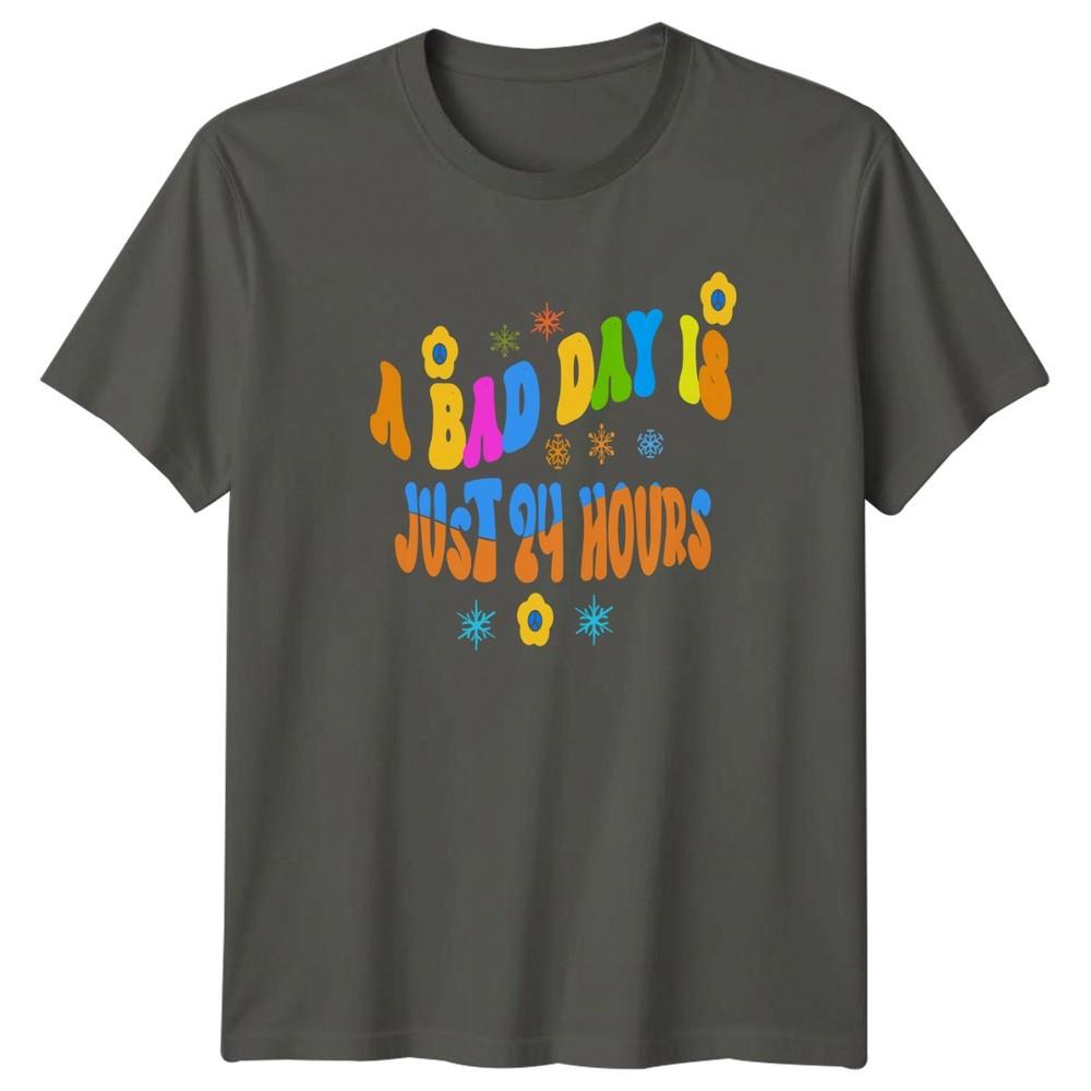 A Bad Day Is Just 24 Hours TShirt Unisex Gift For Him And Her S