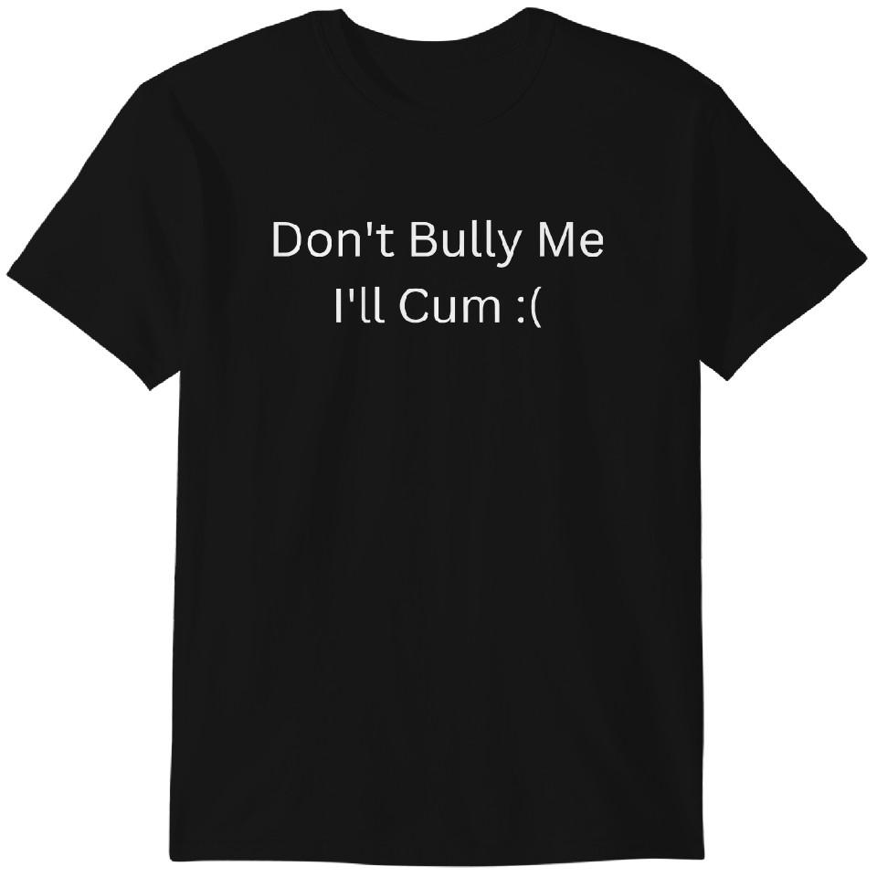 Dont Bully Me Unisex T-Shirt, Funny And Sarcastic Meme Tee, Funny Mee Shirt Classic T-shirt