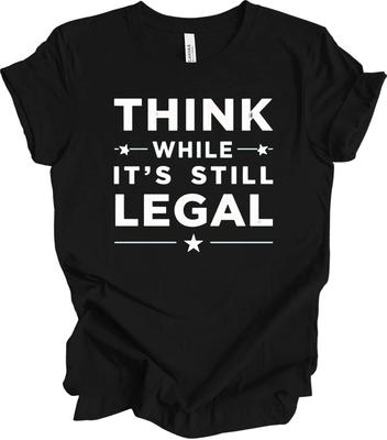 "Think While It's Still Legal Shirt - Bold Statement Graphic Design Gi... T-shir