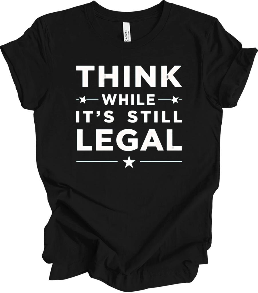 "Think While It's Still Legal Shirt - Bold Statement Graphic Design Gi... T-shir