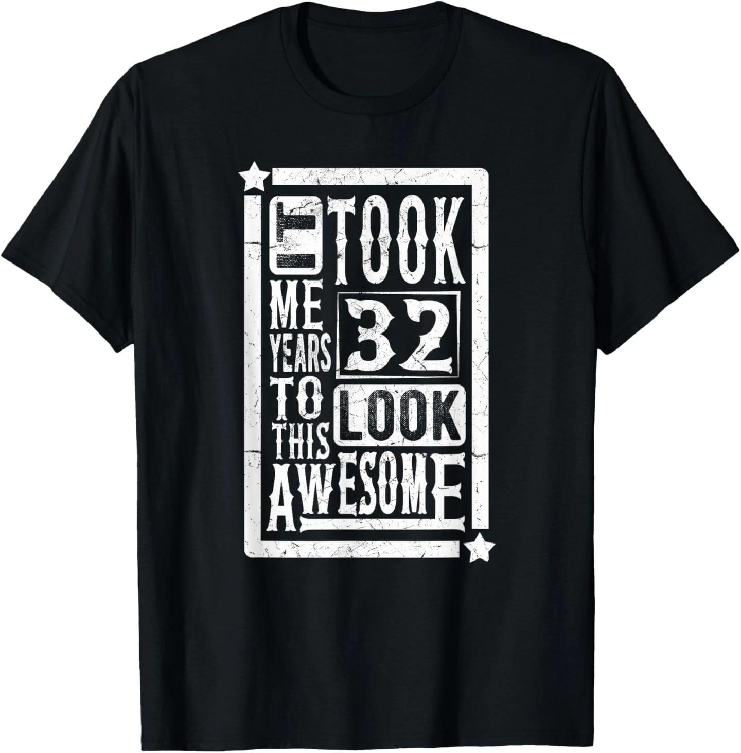 Took Me 32 Years to Look This Awesome, 32nd Birthday Funny T-Shirt 4XL