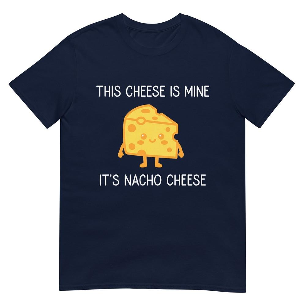 This Cheese Is Mine Its Nacho Cheese Funny Jokes TShirt S
