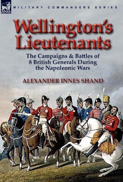 Libro Wellington's Lieutenants : the Campaigns & Battles of 8 British Generals During the Napoleonic Wars