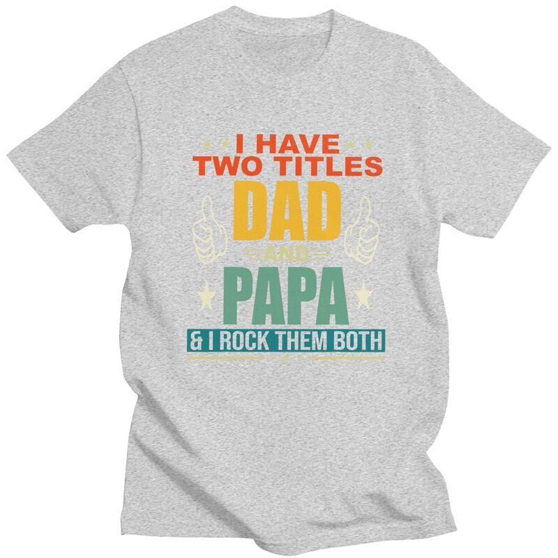 Custom I Have Two Titles Dad And Papa T Shirt Men Short Sleeves Pure Cotton Tshirt Casual Fathers Day Gift Tees