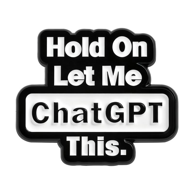 Hold On Let Me ChatGPT This Enamel Pin Funny Quote Artificial Intelligence Brooch Lapel Badge Fashion Jewelry Gift for Friends
