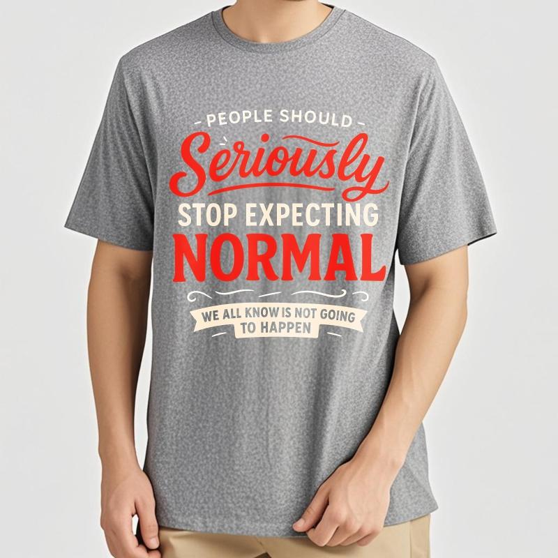 Daily Wear Summer Man tshirt People Should Seriously Stop Expecting Normal We All Know Is Not Going To Happen Short Sleeve