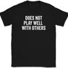 Does Not Play Well With Others T-Shirt Tee Funny Humor Novelty Gift
