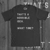 Funny Men's T-Shirt: That's A Horrible Idea, What Time?