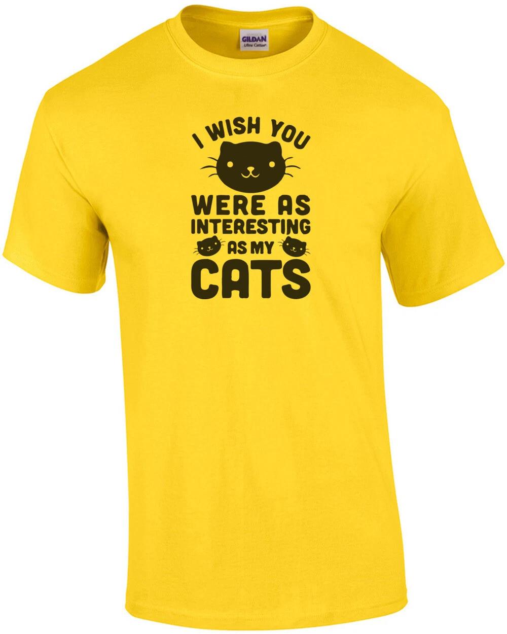 I Wish You Were As Interesting As My Cats T-Shirt L