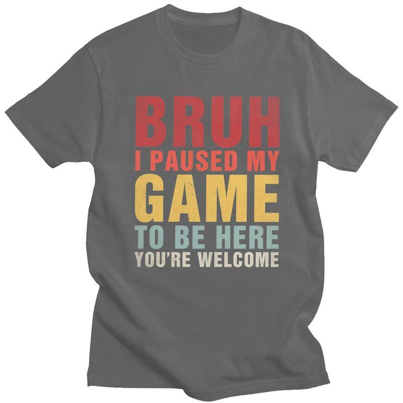 Custom Bruh I Paused My Game To Be Here T Shirts Men Pure Cotton Tee Tops Tshirt Short Sleeve Fashion Tshirt Clothing