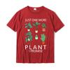 Womens Just one more Plant i Promise Funny Plant Lover Gardening TShirt Geek Unisexs Tshirts New Cotton Tops Tees Fashionable