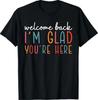 Welcome Back I'm Glad You're Here Teacher Back To School T-Shirt