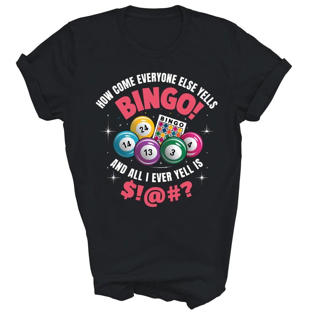 Bingo Game How Come Everyone Else Yells Bingo Unisex Shirt Gift L