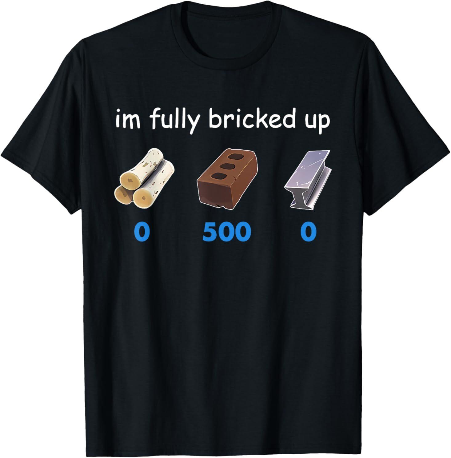 Im Fully Bricked Up T-Shirt Mens Womens Tees Top M
