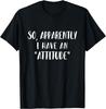 Funny Novelty Sarcasm So Apparently I Have an Attitude T-Shirt