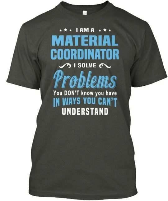

Material Coordinator I Am A Solve Problems TTshirt Made in the USA Size S to 5XL M