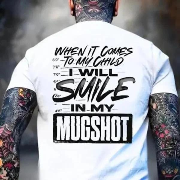 WHEN IT COMES TO MY CHILD I WILL SMILE IN MY MUGSHOT T-shirt XXXXL