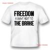 Freedom Is Right Next To The Brake Black Or White Tee Vintage Unisex Casual Soft Top For Everyday Wear Graphic Slightly
