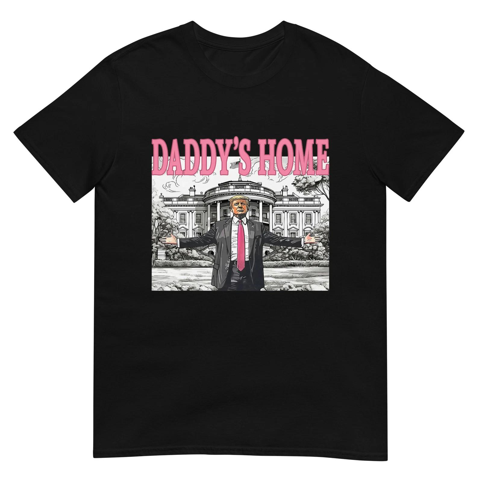 Daddy s Home Trump Shirt 2025 For Women Men Kids T-Shirt M
