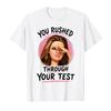 You Rushed Through Your Test Funny Test Day Teacher Meme Tshirt For Men Women 100 Cotton T Shirts Short Sleeve Tops 04202