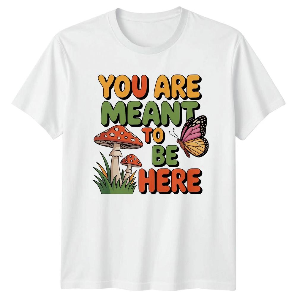 You Are Meant To Be TShirt Mushroom Nature Birthday Gift For Him And Her S