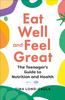 The Eat Well and Feel Great : The Teenager's Guide To Nutrition and Health Book