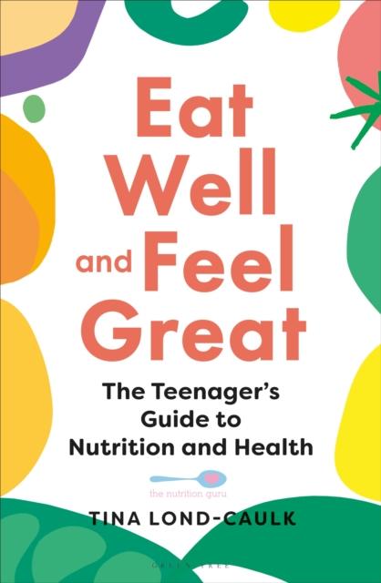 The Eat Well and Feel Great : The Teenager's Guide To Nutrition and Health Book
