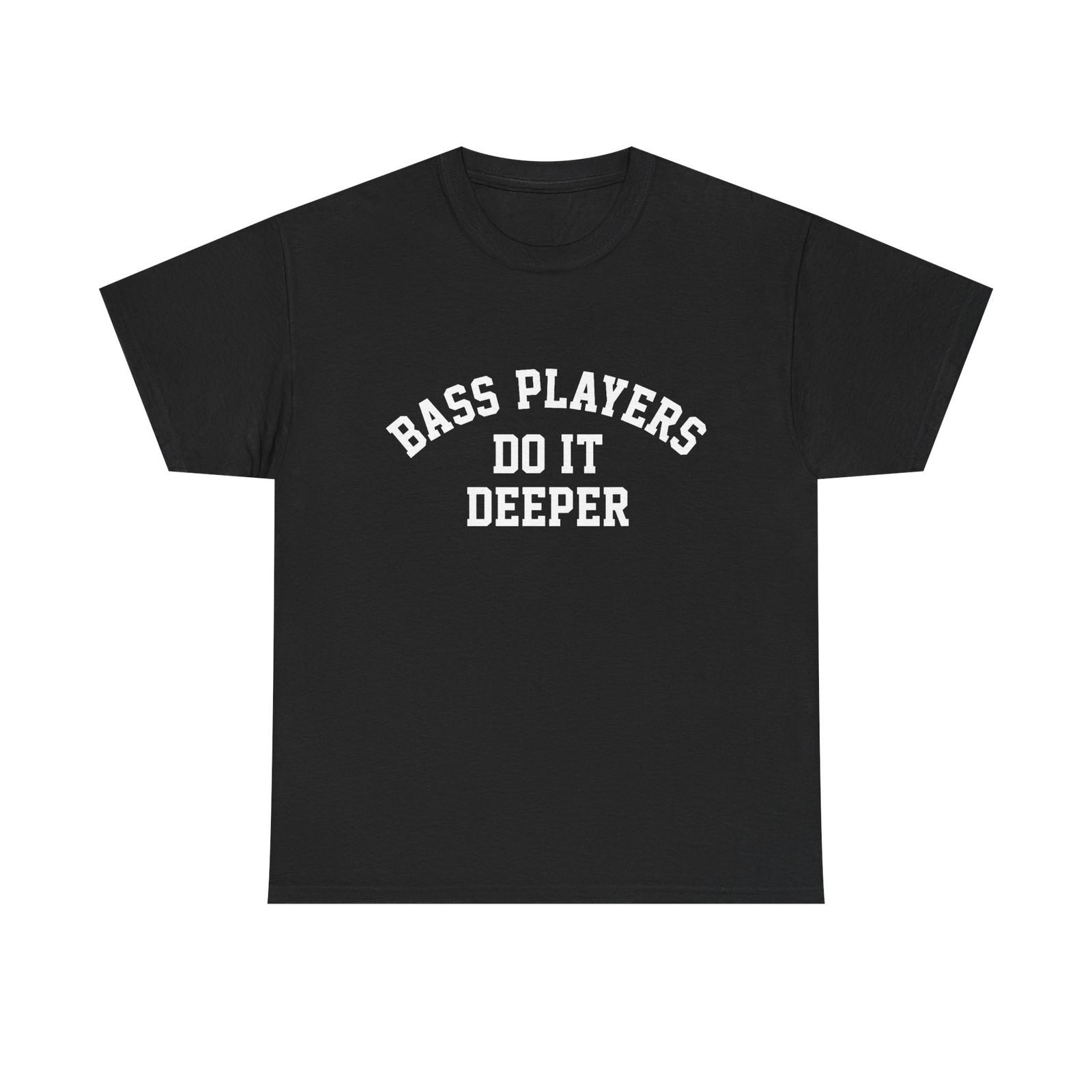 Bass Players Do It Deeper Tee Shirt - Funny Bass Guitar Musician T-Shirt Gift L