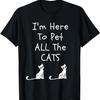 I'm Here To Pet All The Cats Men Womens Kids T-Shirt