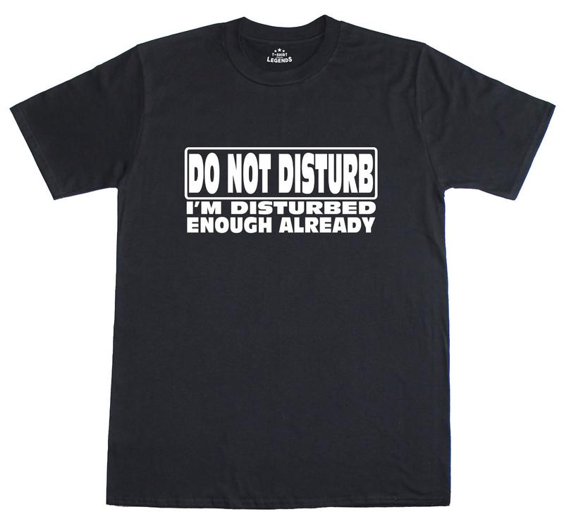Unisex T-Shirt Funny Slogan Novelty Do Not Disturb Im Disturbed Enough Already M
