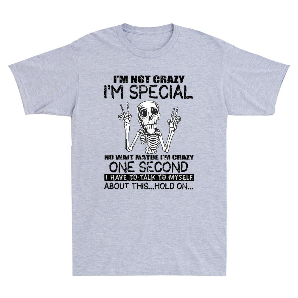 Skeleton I m Not Crazy I m Special No Wait Maybe I m Crazy Novelty Men s T-Shirt XXL