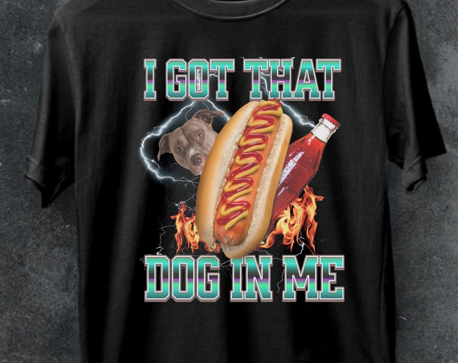 I Got That Dog In Me Meme T-Shirt, Funny Graphic Tee, Unisex 4XL