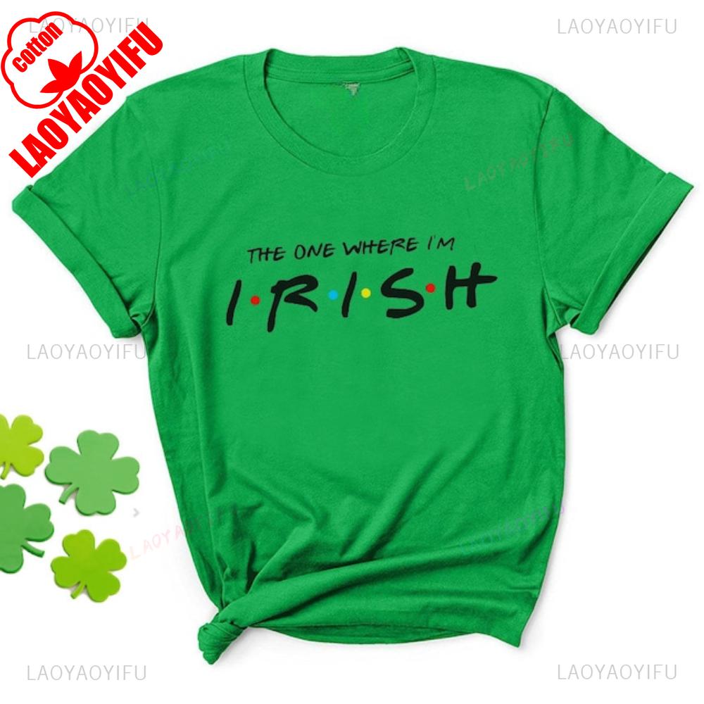 

3.17 St Patricks Day Shirt The One Where Im Irish Graphic T Shirts Woman Man Festive Carnival Green High Quality Cotton T-shirt 4XL