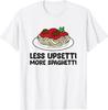 Less Upsetti More Spaghetti Pasta Lover Gift Unisex T-Shirt