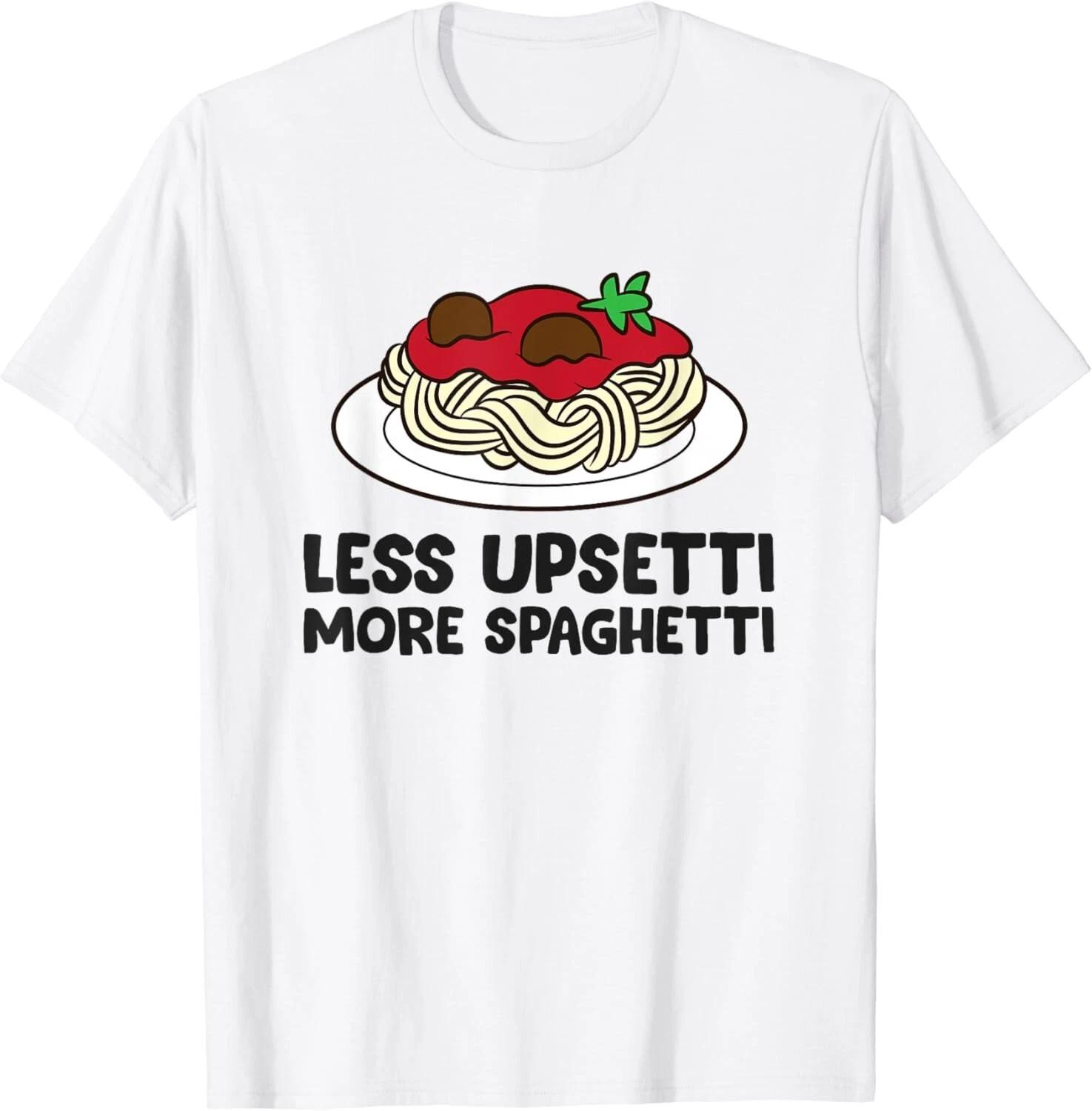 Less Upsetti More Spaghetti Pasta Lover Gift Unisex T-Shirt XL