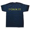 Funny I Grok It Graphic T Shirts Men Women Pure Cotton Humor Streetwear Tee Shirt Short Sleeve Unisex Loose Clothing
