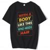 With A Body Like This Who Needs Hair Shirt Bald Gift Leisure T Shirts For Unisex Tops T Shirt Outdoor New Funny Cloth Gift