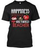 Retired Teacher Happiness Is Being A TTshirt Made In the USA Size S To 5XL