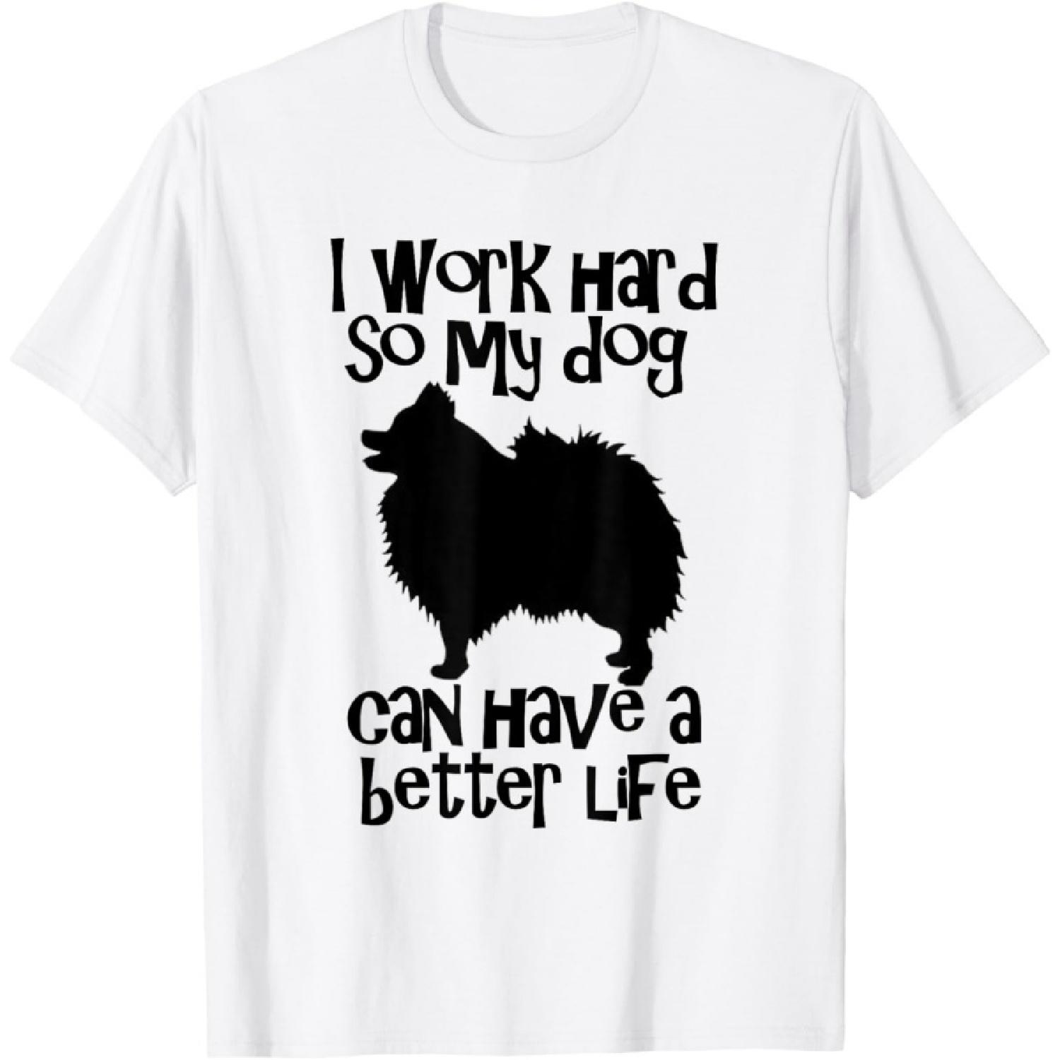 I Work Hard So My Pomeranian Can Have A Better Life T-Shirt S