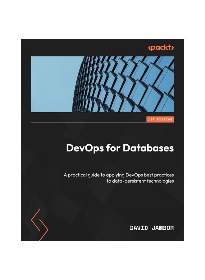 The DevOps for Databases : A Practical Guide To Applying DevOps Best Practices To Data-persistent Technologies Book