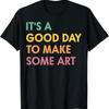 Its A Good Day To Make Some Art Artist Teacher T Shirt
