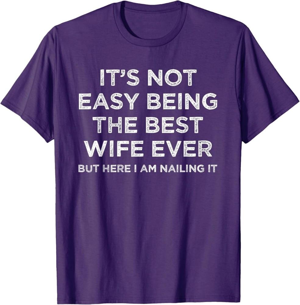 

It s Not Easy Being The Best Wife Ever But Here I Am Nailing Unisex T-Shirt 2XL